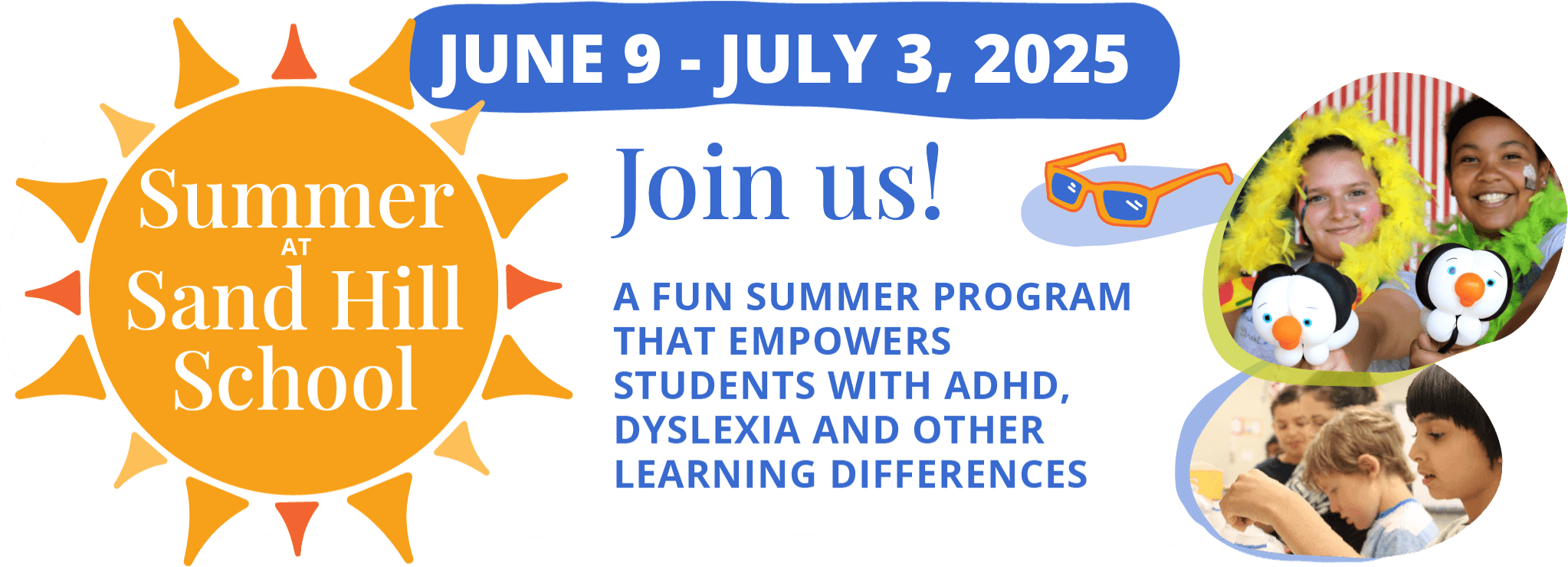 Summer at Sand Hill School. Join us! A fun summer program that empowers students with ADHD, dyslexia and other learning differences.